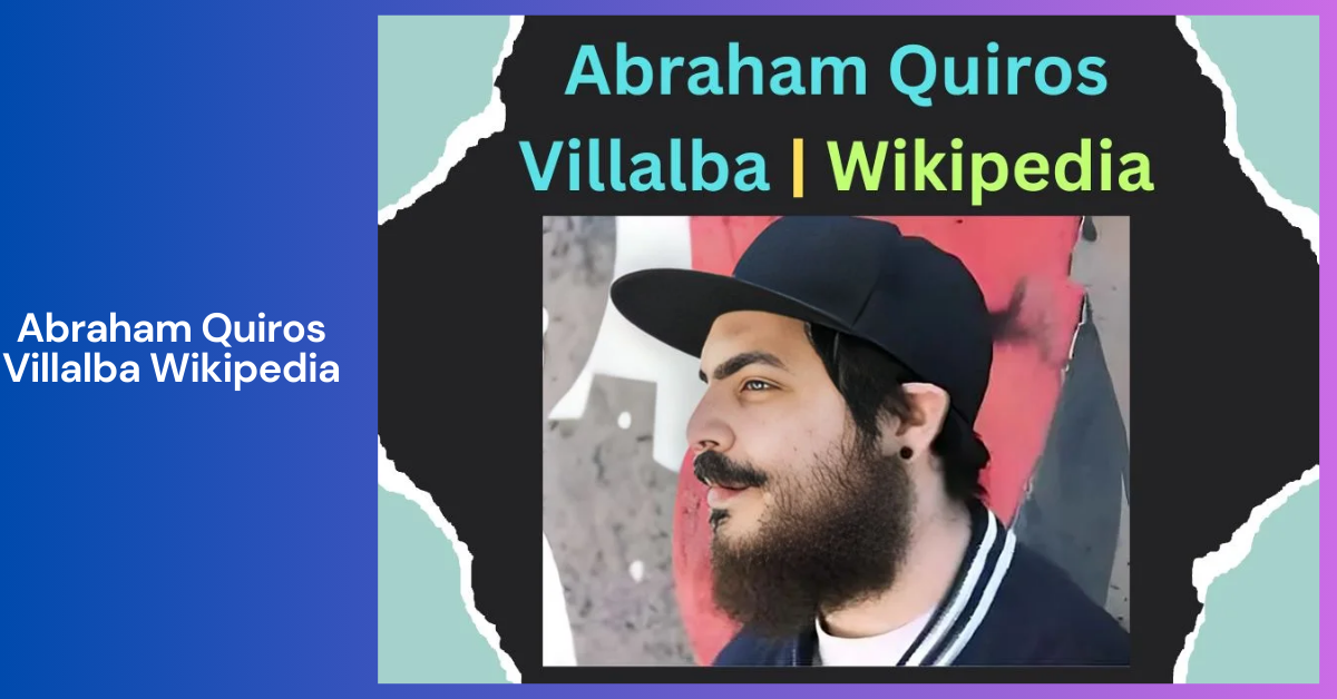 Abraham Quiros Villalba Wikipedia _A Comprehensive Overview