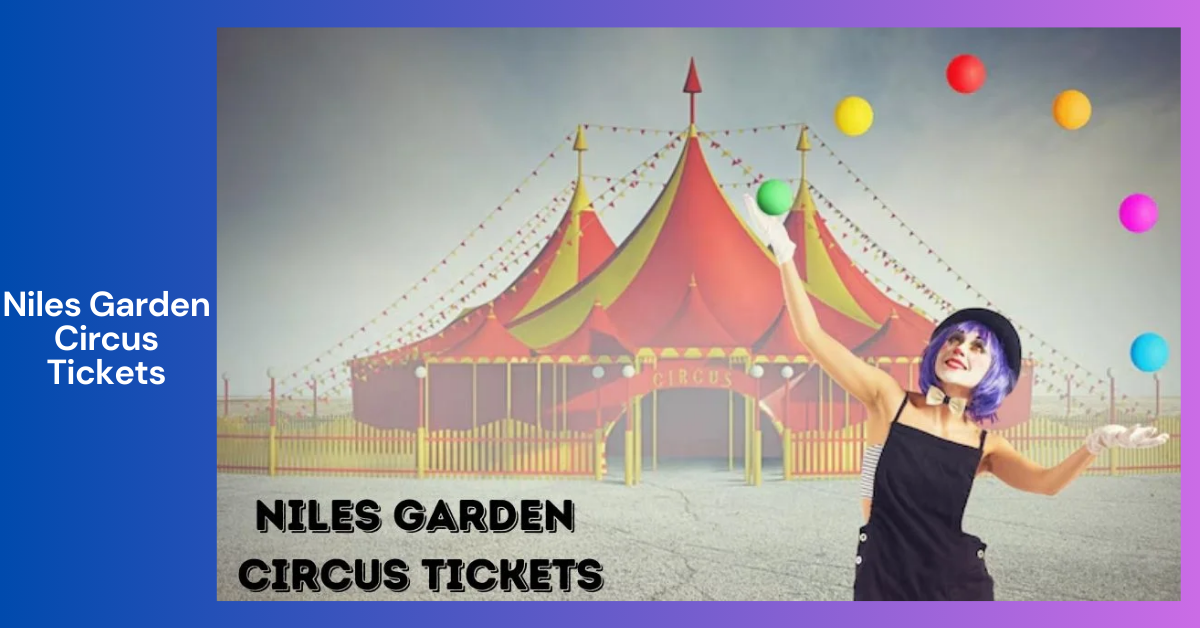 Niles Garden Circus Tickets_ The Complete Guide to an Unforgettable Experience