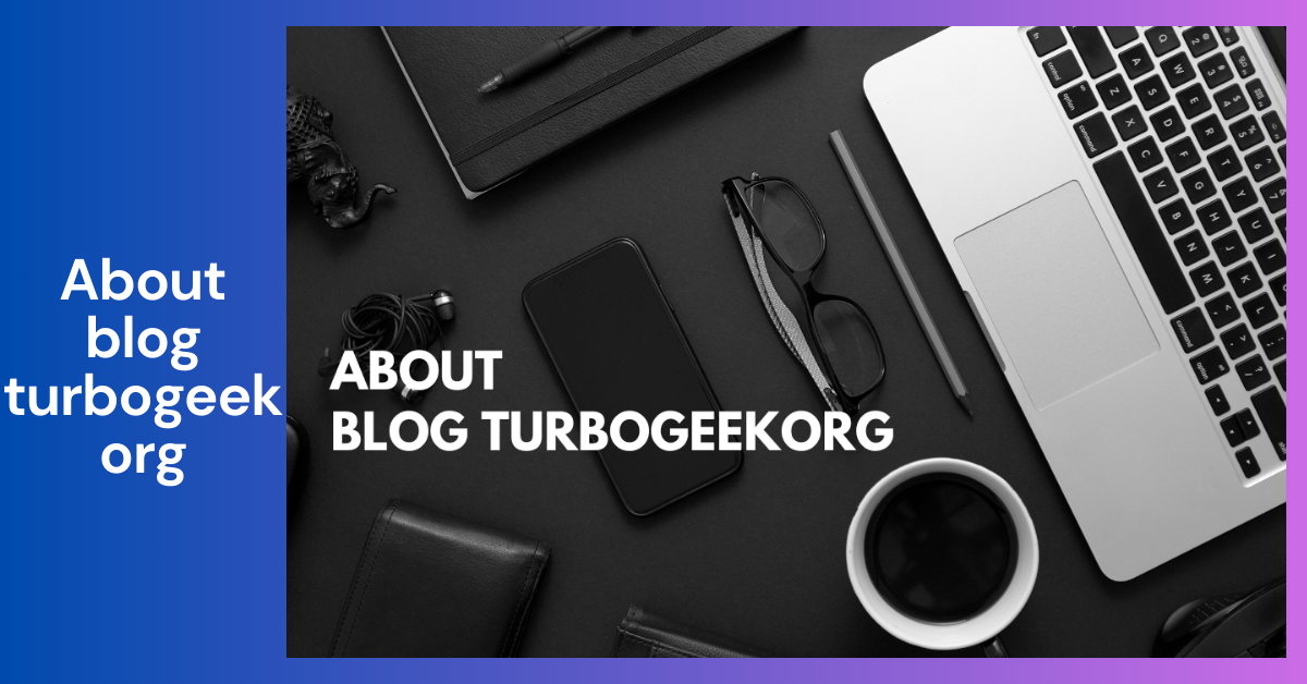 About Blog TurboGeekOrg _ Your Ultimate Tech Resource