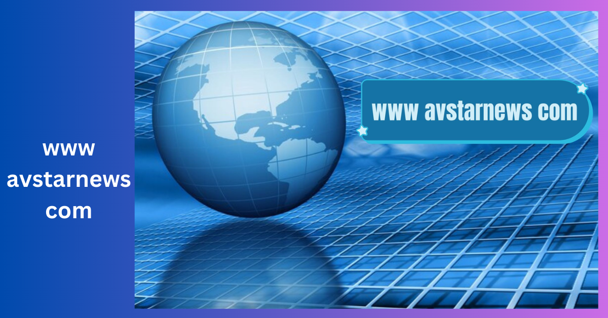 The Power of www avstarnews com_ A Comprehensive Guide to Reliable and Timely Updates