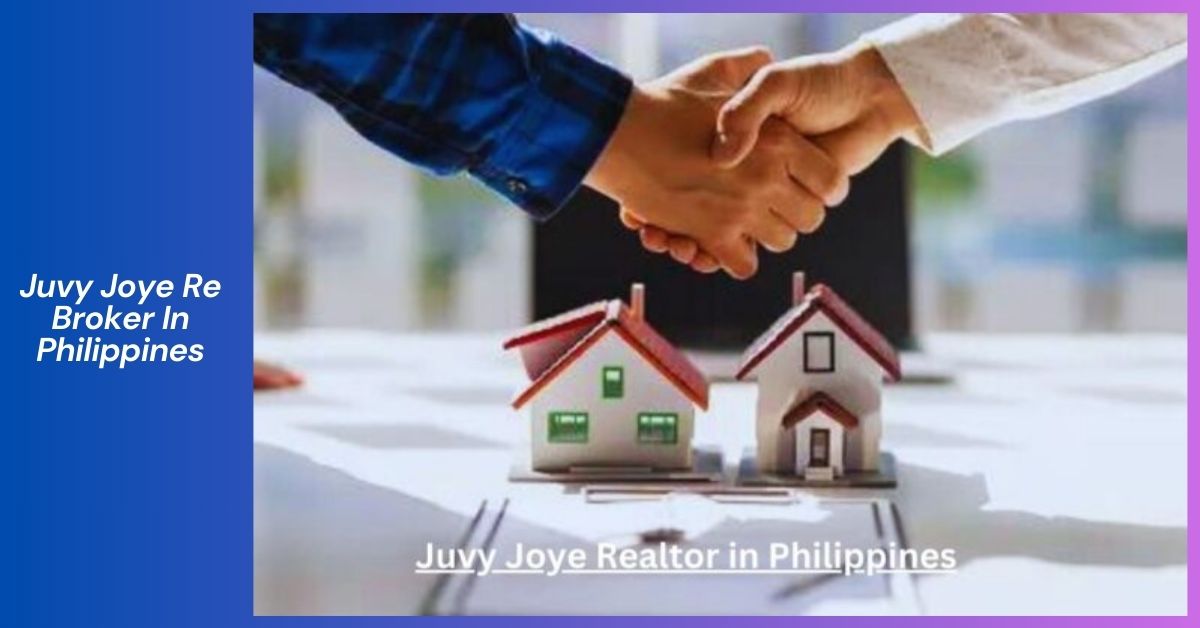 Juvy Joye Re Broker In Philippines_ A Comprehensive Guide