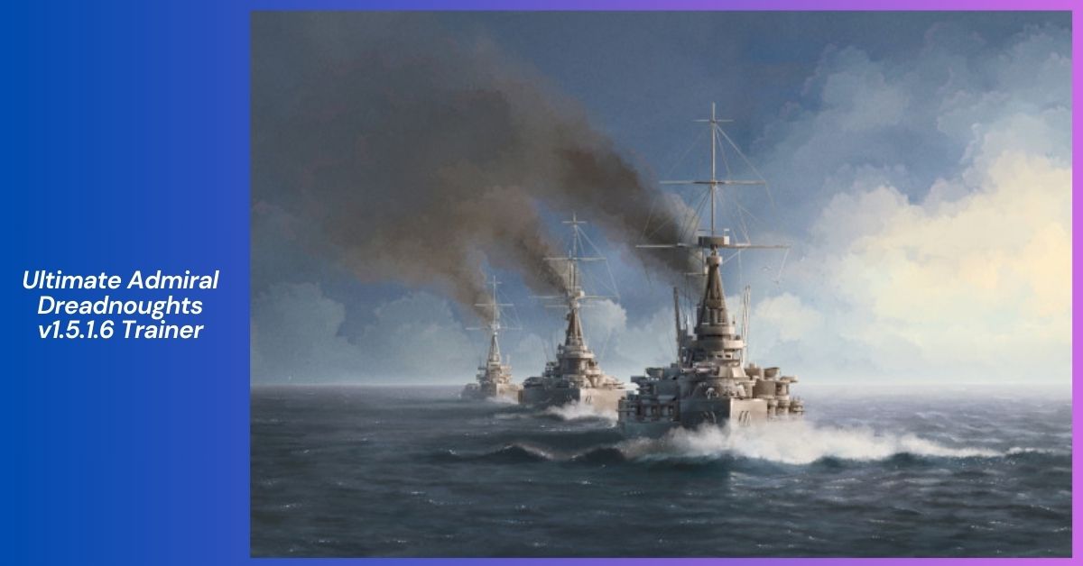 Ultimate Admiral Dreadnoughts v1.5.1.6 Trainer_ A Comprehensive Guide